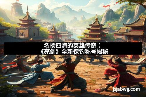 名扬四海的英雄传奇：《亮剑》全新保钓称号揭秘